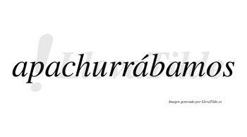 Apachurrábamos  lleva tilde con vocal tónica en la tercera «a»