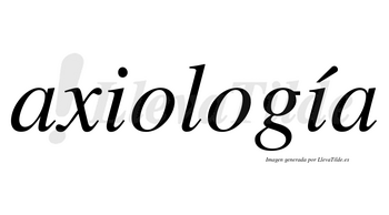 Axiología  lleva tilde con vocal tónica en la segunda «i»