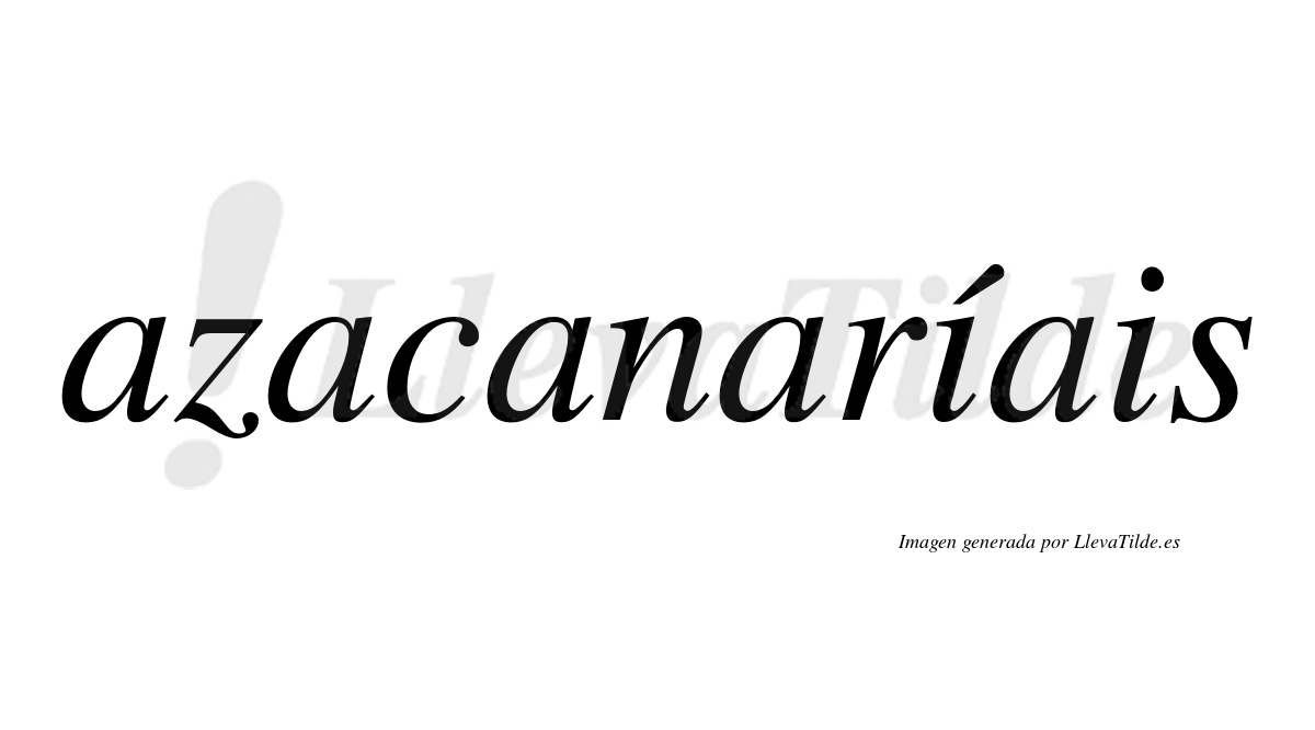 Azacanaríais  lleva tilde con vocal tónica en la primera "i"