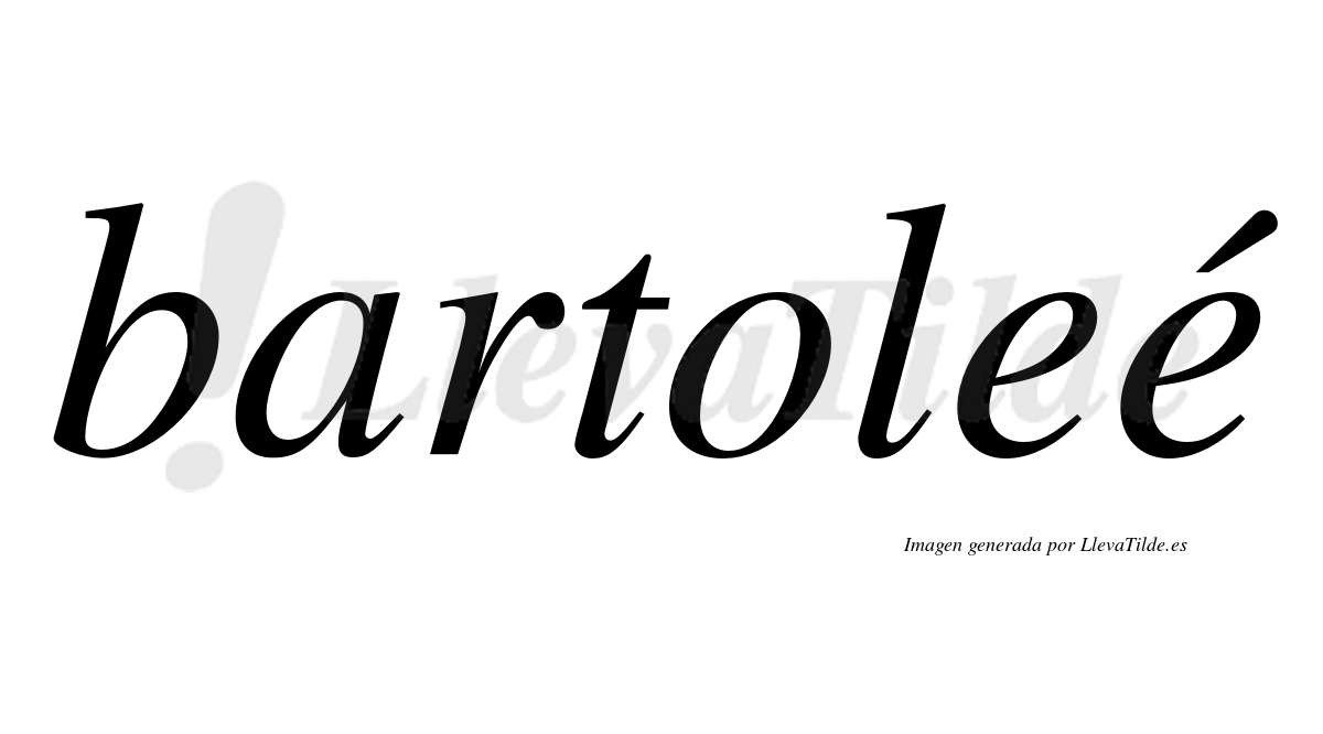 Bartoleé  lleva tilde con vocal tónica en la segunda "e"