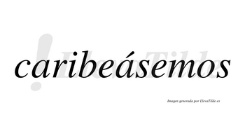 Caribeásemos  lleva tilde con vocal tónica en la segunda «a»