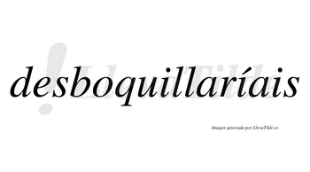 Desboquillaríais  lleva tilde con vocal tónica en la segunda «i»