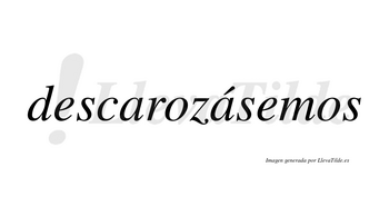 Descarozásemos  lleva tilde con vocal tónica en la segunda «a»