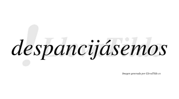 Despancijásemos  lleva tilde con vocal tónica en la segunda «a»