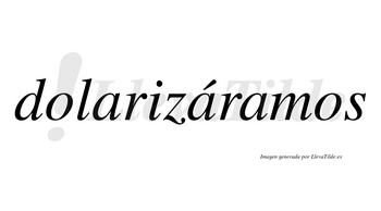 Dolarizáramos  lleva tilde con vocal tónica en la segunda «a»