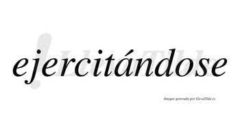 Ejercitándose  lleva tilde con vocal tónica en la «a»