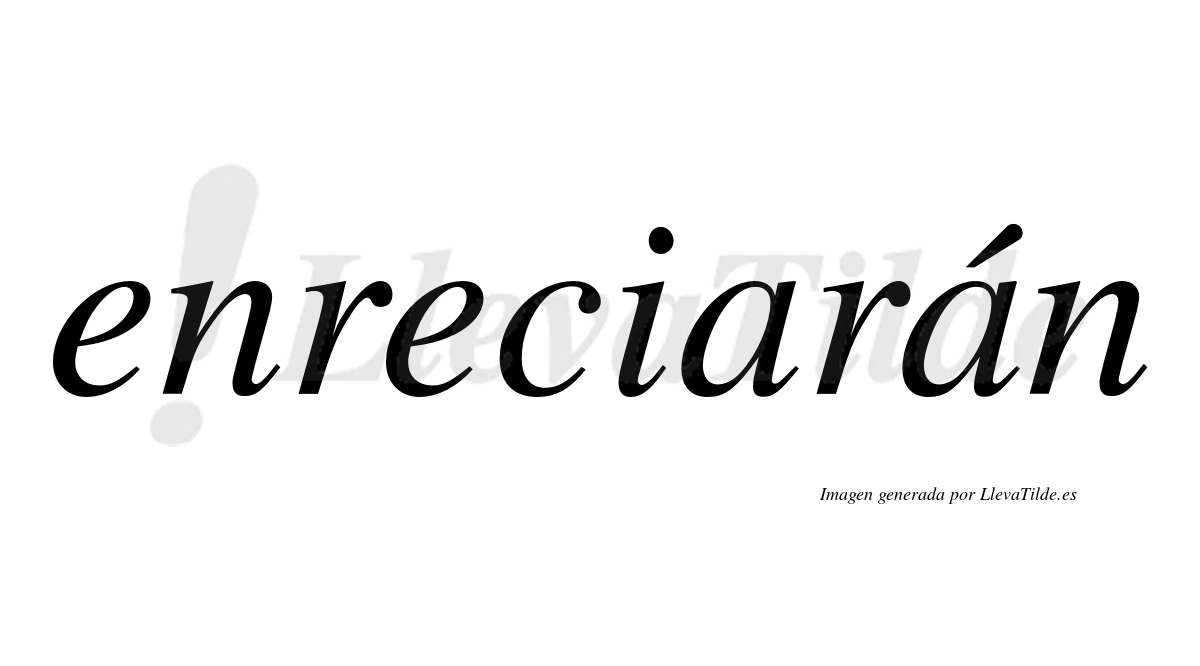 Enreciarán  lleva tilde con vocal tónica en la segunda «a»
