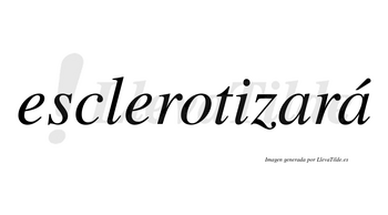 Esclerotizará  lleva tilde con vocal tónica en la segunda «a»