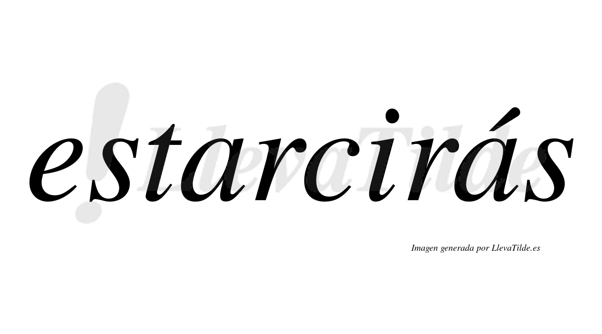 Estarcirás  lleva tilde con vocal tónica en la segunda «a»