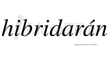 Hibridarán  lleva tilde con vocal tónica en la segunda «a»