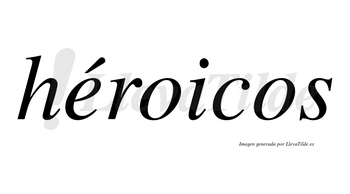 Héroicos lleva tilde con vocal tónica en la «e»
