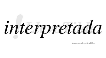 Interpretada no lleva tilde con vocal tónica en la primera «a»