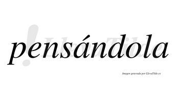 Pensándola  lleva tilde con vocal tónica en la primera «a»