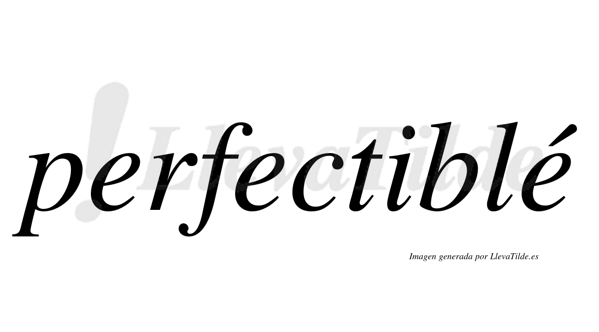 Perfectible ¿Lleva tilde perfectiblé? | LlevaTilde.es