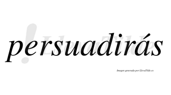 Persuadirás  lleva tilde con vocal tónica en la segunda «a»