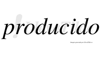 Producido  no lleva tilde con vocal tónica en la «i»