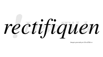 Rectifiquen  no lleva tilde con vocal tónica en la segunda «i»