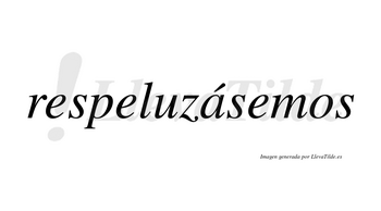 Respeluzásemos  lleva tilde con vocal tónica en la «a»