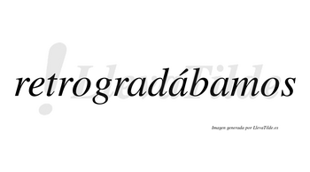 Retrogradábamos  lleva tilde con vocal tónica en la segunda «a»