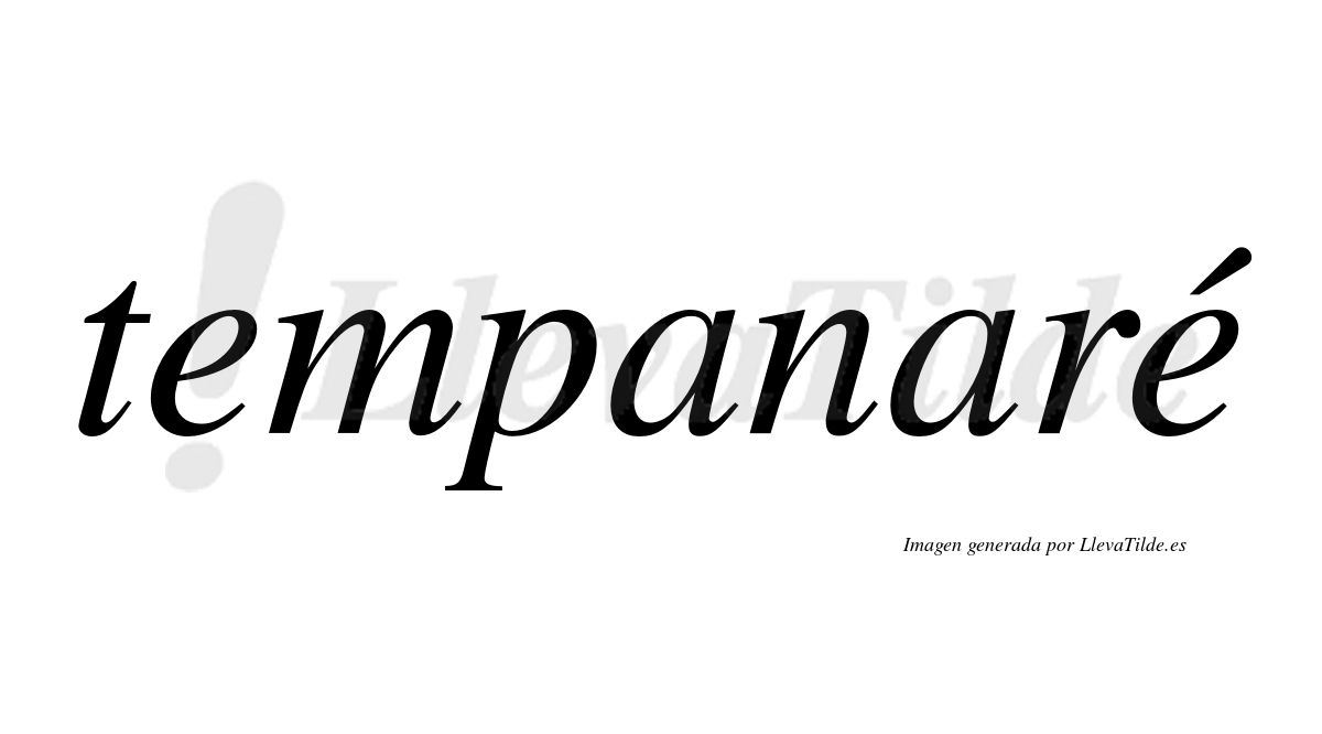 Tempanaré  lleva tilde con vocal tónica en la segunda "e"