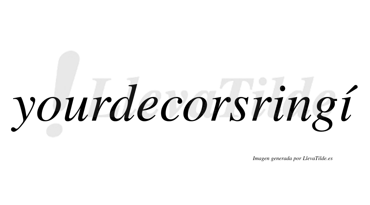 ¿Lleva tilde yourdecorsringí? | LlevaTilde.es