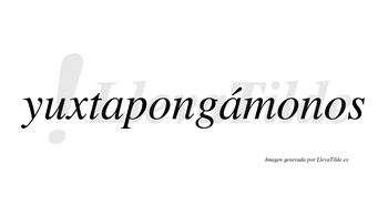 Yuxtapongámonos  lleva tilde con vocal tónica en la segunda «a»