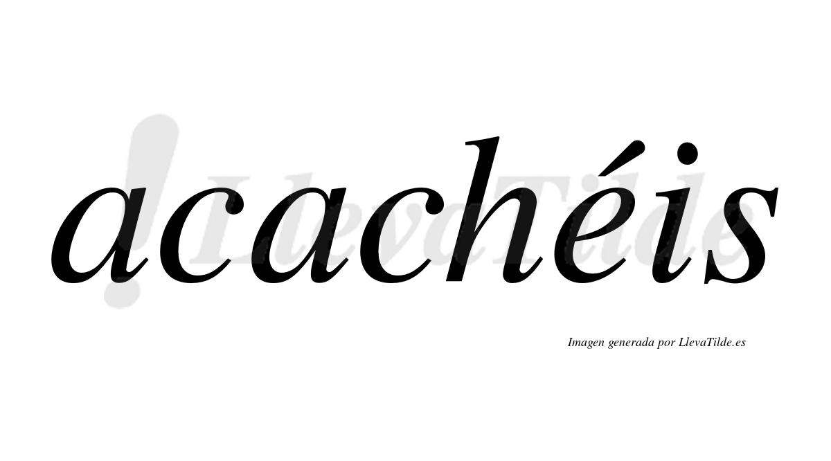 Acachéis  lleva tilde con vocal tónica en la "e"