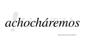 Achocháremos  lleva tilde con vocal tónica en la segunda «a»