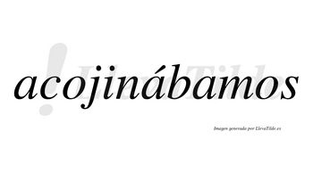 Acojinábamos  lleva tilde con vocal tónica en la segunda «a»
