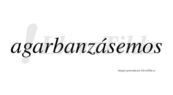 Agarbanzásemos  lleva tilde con vocal tónica en la cuarta «a»