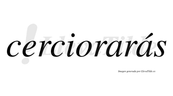 Cerciorarás  lleva tilde con vocal tónica en la segunda «a»