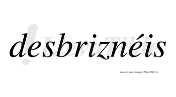Desbriznéis  lleva tilde con vocal tónica en la segunda «e»