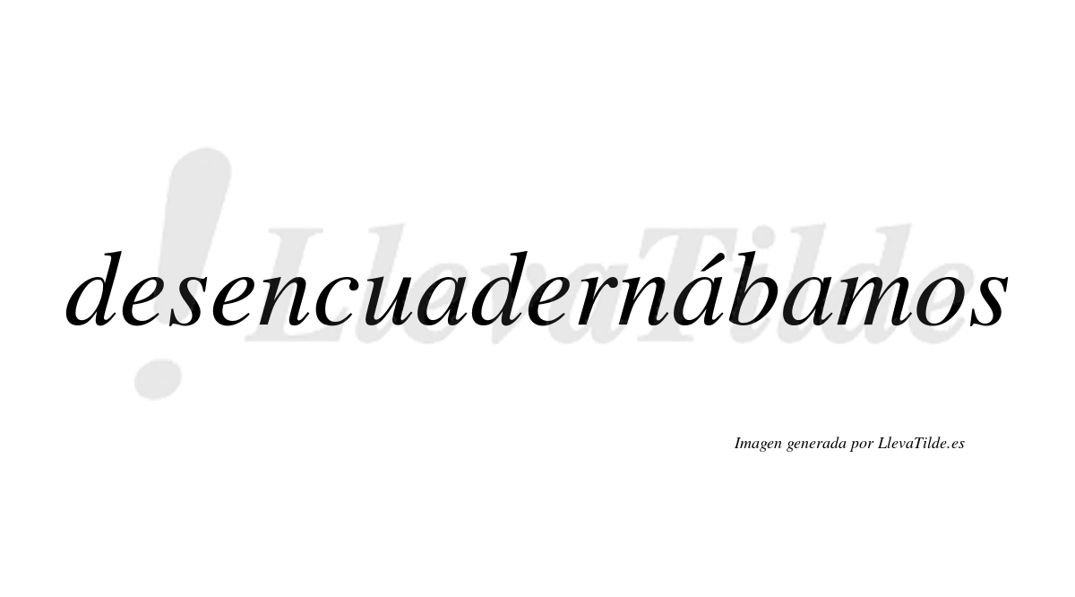 Desencuadernábamos  lleva tilde con vocal tónica en la segunda «a»