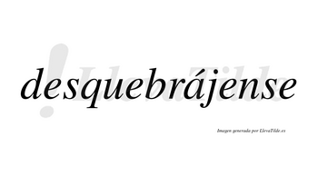 Desquebrájense  lleva tilde con vocal tónica en la «a»