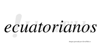 Ecuatorianos  no lleva tilde con vocal tónica en la segunda «a»