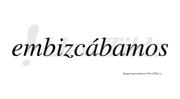 Embizcábamos  lleva tilde con vocal tónica en la primera «a»