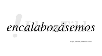 Encalabozásemos  lleva tilde con vocal tónica en la tercera «a»