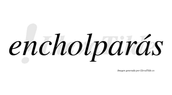 Encholparás  lleva tilde con vocal tónica en la segunda «a»
