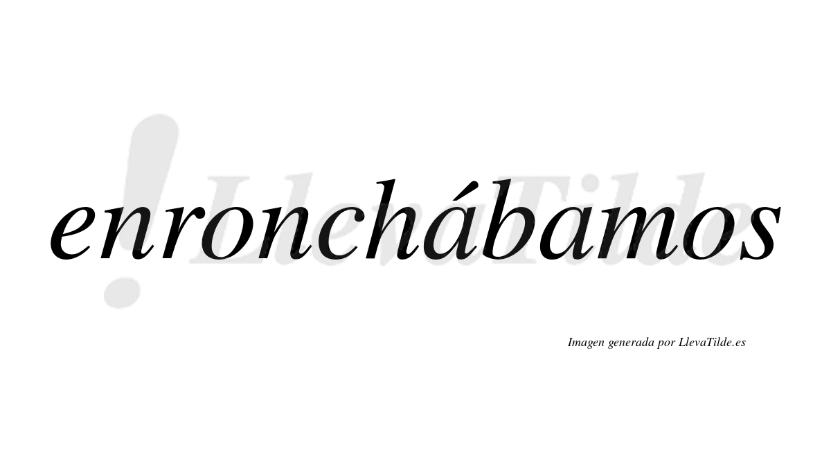 Enronchábamos  lleva tilde con vocal tónica en la primera «a»