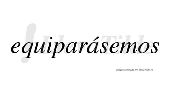 Equiparásemos  lleva tilde con vocal tónica en la segunda «a»