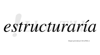 Estructuraría  lleva tilde con vocal tónica en la «i»