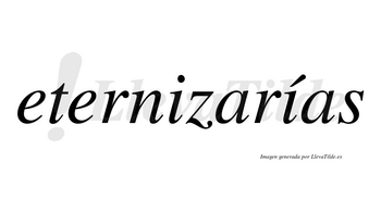 Eternizarías  lleva tilde con vocal tónica en la segunda «i»