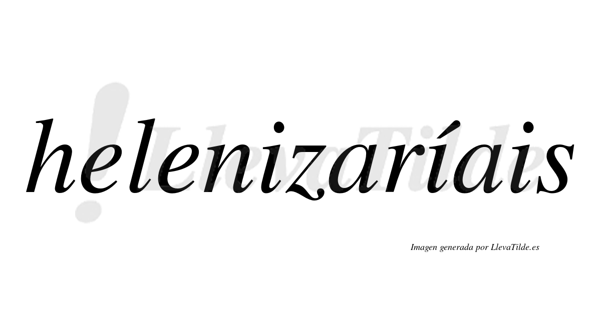 Helenizaríais  lleva tilde con vocal tónica en la segunda "i"