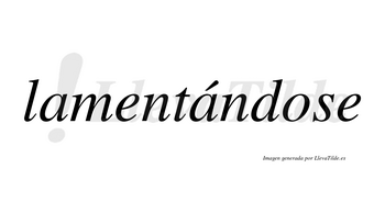 Lamentándose  lleva tilde con vocal tónica en la segunda «a»