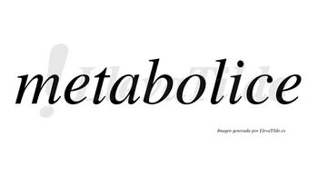Metabolice no lleva tilde con vocal tónica en la «i»