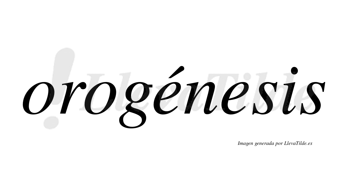 Orogénesis  lleva tilde con vocal tónica en la primera "e"