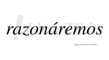 Razonáremos  lleva tilde con vocal tónica en la segunda «a»