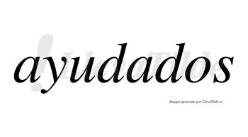 Ayudados  no lleva tilde con vocal tónica en la segunda «a»