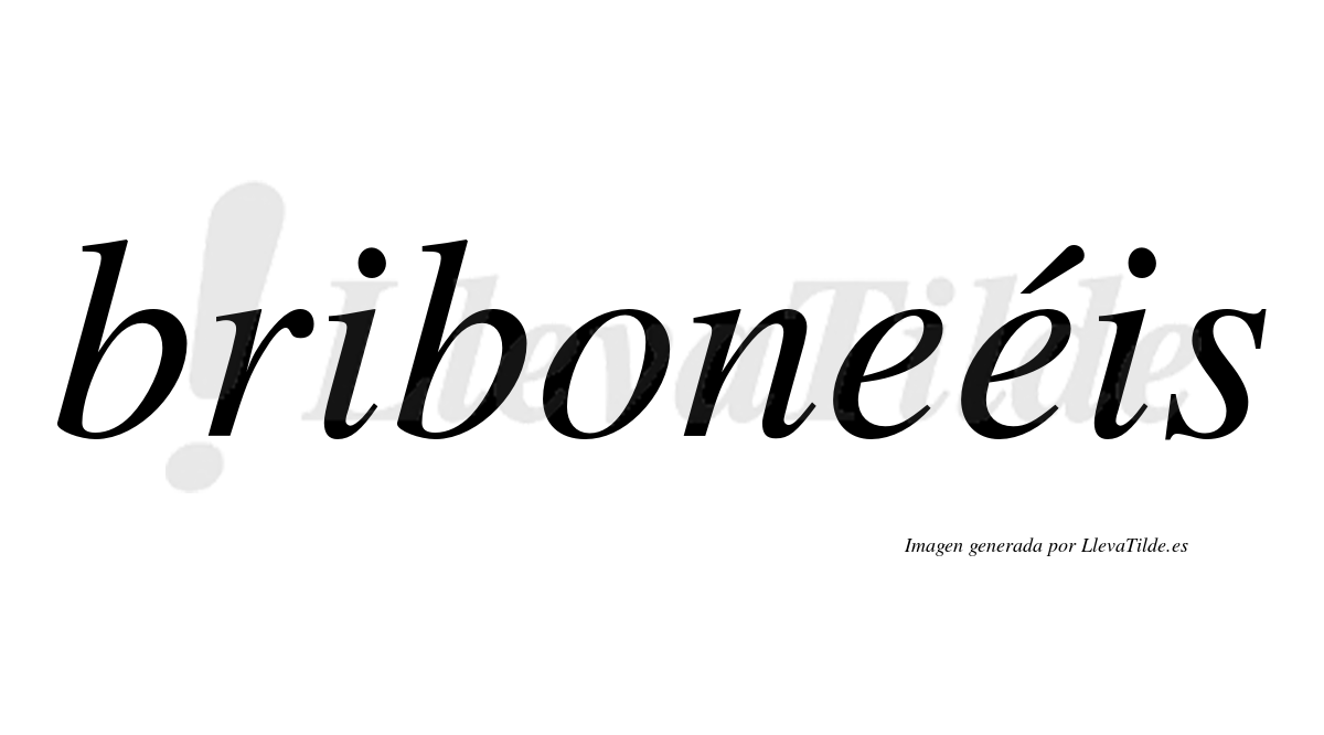 Briboneéis  lleva tilde con vocal tónica en la segunda "e"