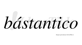Bástantico lleva tilde con vocal tónica en la primera «a»